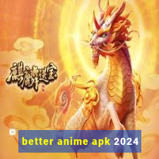 better anime apk 2024